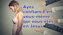 Ayez confiance en vous-même qui vous êtes en Jésus
